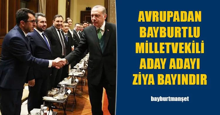 Avrupa’dan Bayburtlu Milletvekili Aday Adayı Ziya Bayındır