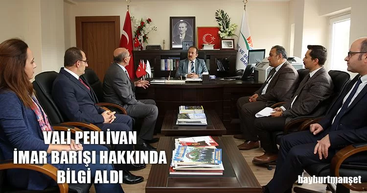 Bayburt Valisi Pehlivan İmar Barışı Hakkında Bilgi Aldı