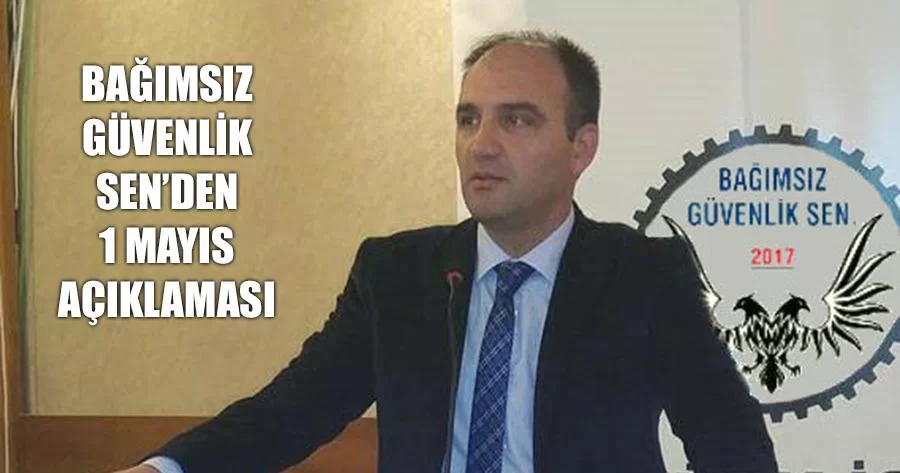 Bağımsız Güvenlik Sen’den 1 Mayıs Açıklaması