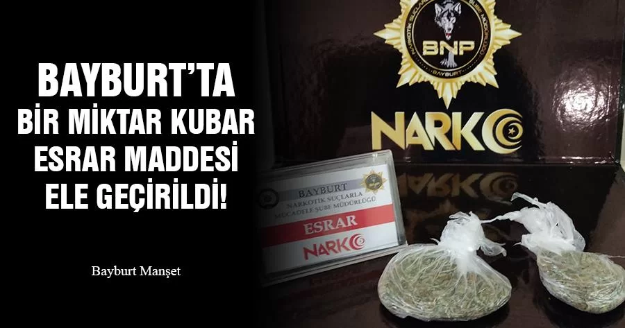 Bayburt’ta Bir Miktar Kubar Esrar Maddesi Ele Geçirildi!