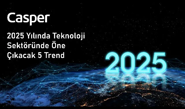 Casper 2025 Yılına Damga Vuracak 5 Teknolojik Trendi Sıralıyor haberi