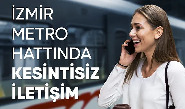 İzmir Metrosu’nda kesintisiz iletişim dönemi başlıyor