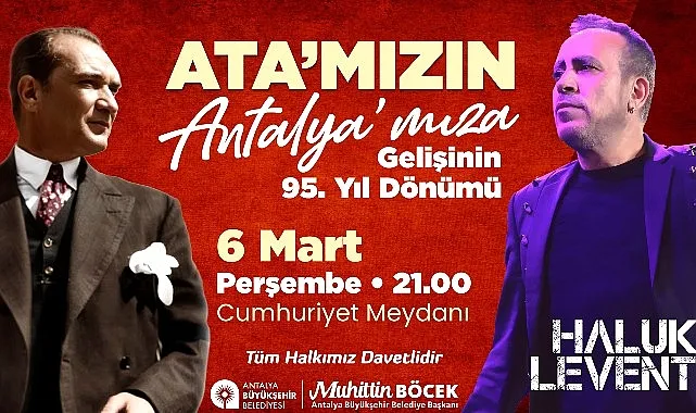 Gazi Mustafa Kemal Atatürk'ün Antalya'ya Gelişi Antalya Büyükşehir Cumhuriyet Meydanı’nda Haluk Levent coşkusu yaşanacak haberi