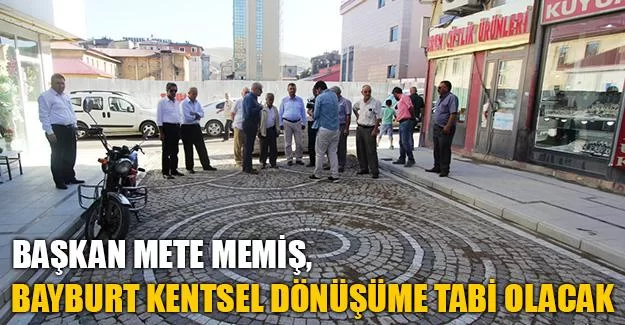 Başkan Memiş, Bayburt Kentsel Dönüşüme Tabi Olacak