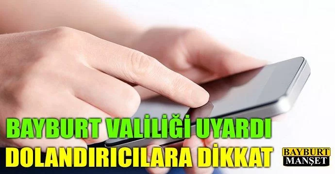 Bayburt Valiliği Uyardı, Dolandırıcılara Dikkat