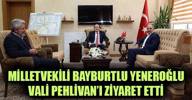 Milletvekili Bayburtlu Yeneroğlu, Vali Pehlivan’ı Ziyaret Etti