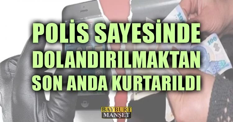 Polis Sayesinde Dolandırılmaktan Kurtarıldı